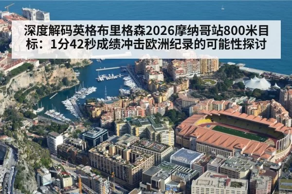 深度解码英格布里格森2026摩纳哥站800米目标：1分42秒成绩冲击欧洲纪录的可能性探讨
