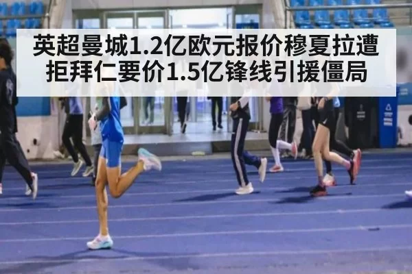 英超曼城1.2亿欧元报价穆夏拉遭拒拜仁要价1.5亿锋线引援僵局